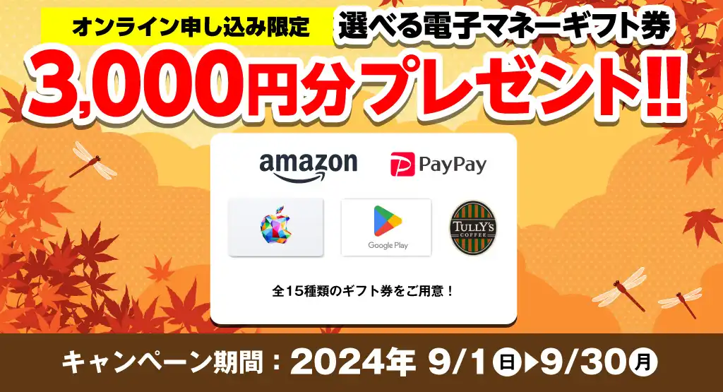 【オンライン申込限定】選べる電子マネーギフト券3,000円分プレゼント！！キャンペーン期間：2024年9/1～9/30