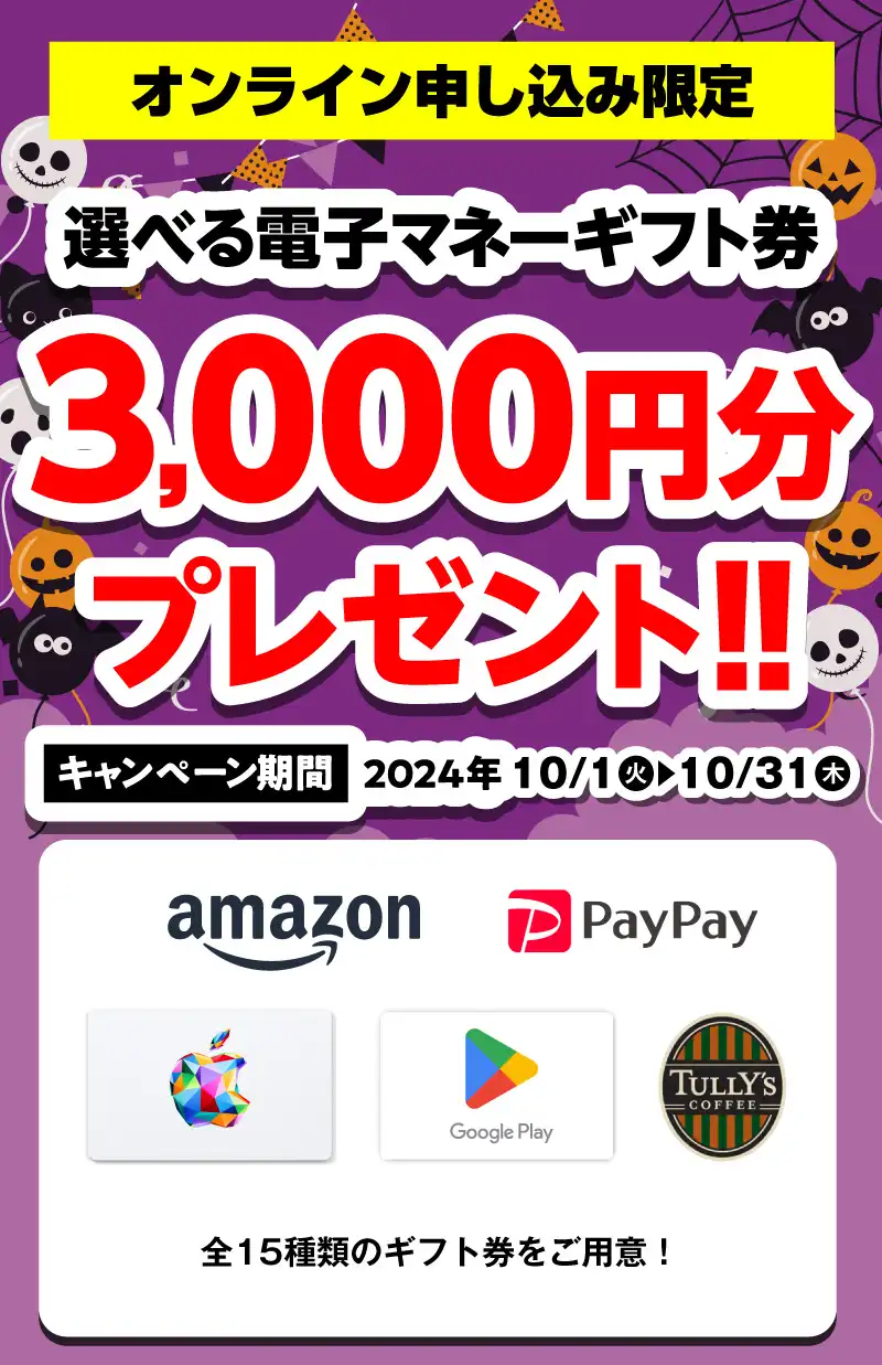 【オンライン申込限定】選べる電子マネーギフト券3,000円分プレゼント！！キャンペーン期間：2024年10/1～10/31